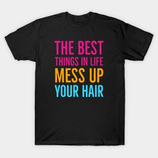 The Best Things In Life Mess Up Your Hair T-Shirt